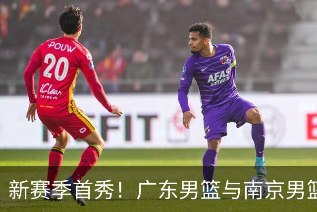 新赛季首秀！广东男篮与南京男篮相遇的趣味战场